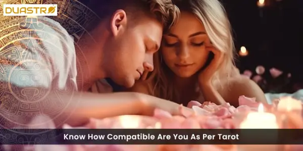 Know How Compatible Are You As Per Tarot